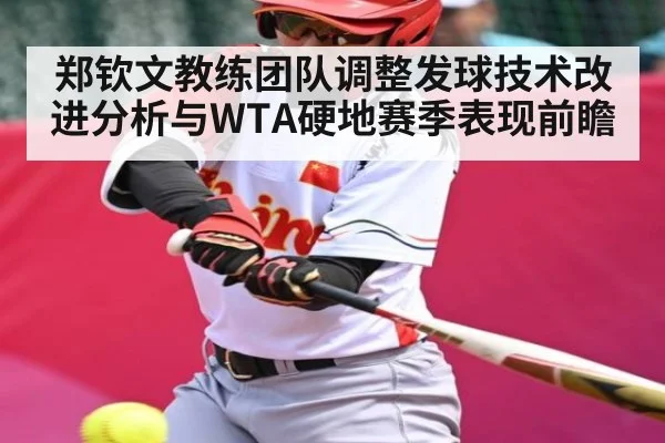 郑钦文教练团队调整发球技术改进分析与WTA硬地赛季表现前瞻 | kaiyun